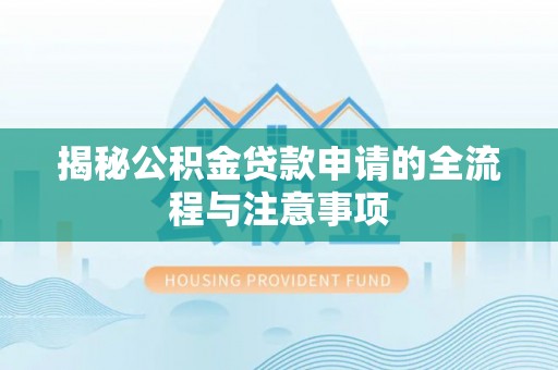 靖远揭秘公积金贷款申请的全流程与注意事项