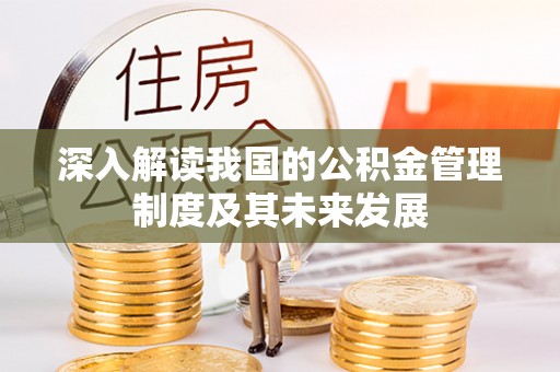 靖远深入解读我国的公积金管理制度及其未来发展