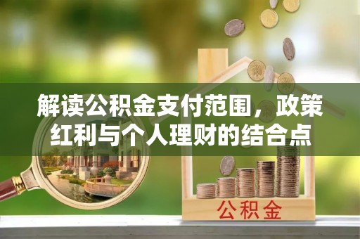靖远解读公积金支付范围，政策红利与个人理财的结合点