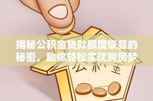 靖远揭秘公积金贷款额度恢复的秘密，助你轻松实现购房梦想