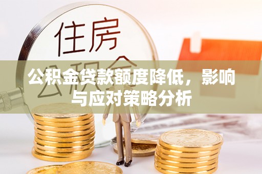 靖远公积金贷款额度降低，影响与应对策略分析