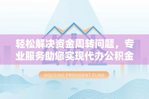靖远轻松解决资金周转问题，专业服务助您实现代办公积金提取