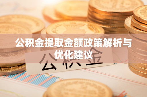 靖远公积金提取金额政策解析与优化建议