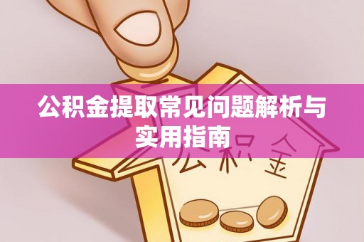 靖远公积金提取常见问题解析与实用指南