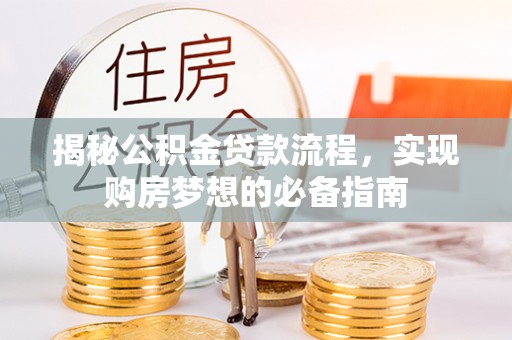 靖远揭秘公积金贷款流程，实现购房梦想的必备指南