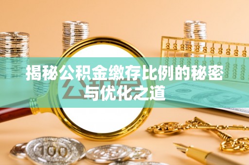 靖远揭秘公积金缴存比例的秘密与优化之道
