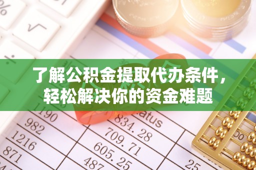 靖远了解公积金提取代办条件，轻松解决你的资金难题