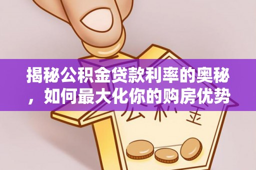 靖远揭秘公积金贷款利率的奥秘，如何最大化你的购房优势