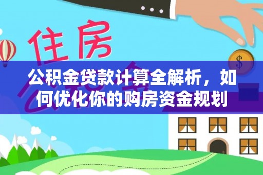 靖远公积金贷款计算全解析，如何优化你的购房资金规划