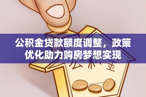靖远公积金贷款额度调整，政策优化助力购房梦想实现