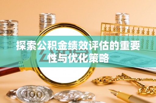靖远探索公积金绩效评估的重要性与优化策略