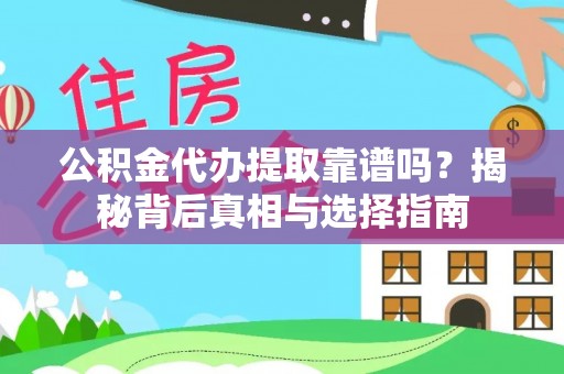 靖远公积金代办提取靠谱吗？揭秘背后真相与选择指南