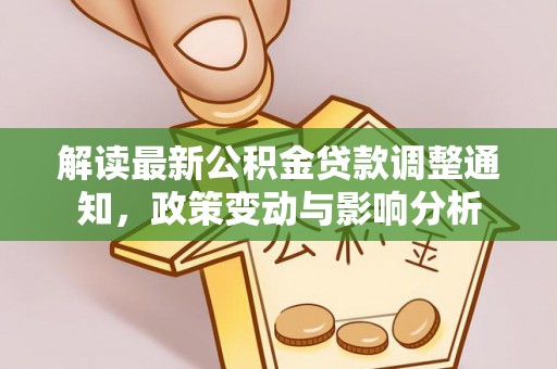 靖远解读最新公积金贷款调整通知，政策变动与影响分析