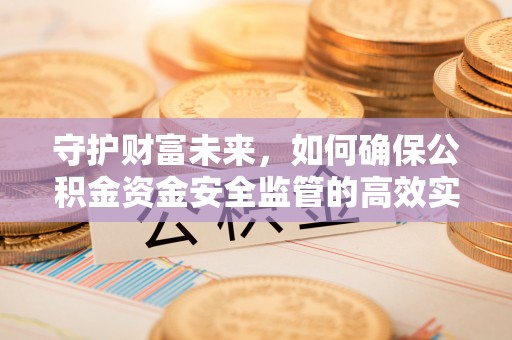 靖远守护财富未来，如何确保公积金资金安全监管的高效实施