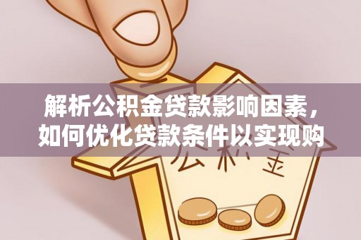 靖远解析公积金贷款影响因素，如何优化贷款条件以实现购房梦想
