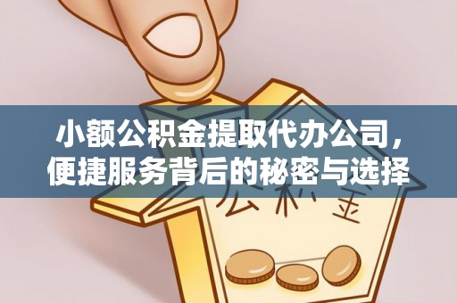 靖远小额公积金提取代办公司，便捷服务背后的秘密与选择指南