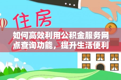 靖远如何高效利用公积金服务网点查询功能，提升生活便利性