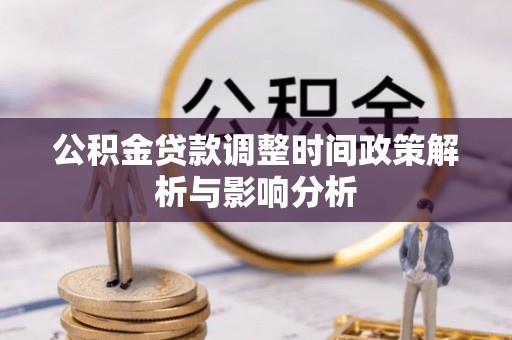 靖远公积金贷款调整时间政策解析与影响分析