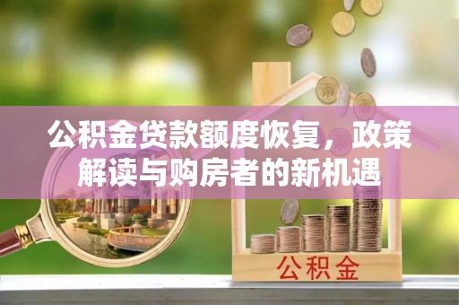 靖远公积金贷款额度恢复，政策解读与购房者的新机遇