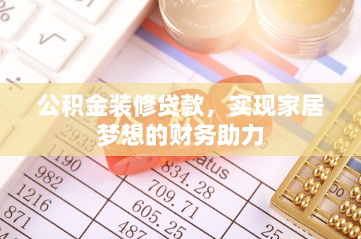 靖远公积金装修贷款，实现家居梦想的财务助力