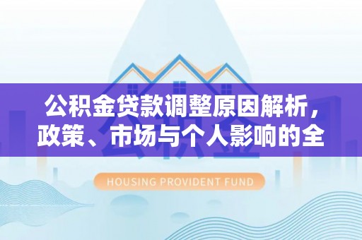 靖远公积金贷款调整原因解析，政策、市场与个人影响的全面解读