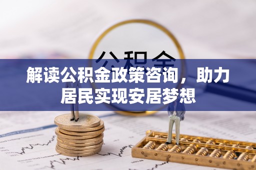 靖远解读公积金政策咨询，助力居民实现安居梦想