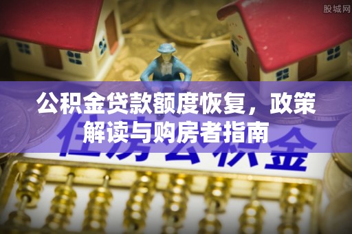 靖远公积金贷款额度恢复，政策解读与购房者指南