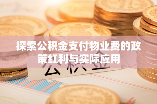 靖远探索公积金支付物业费的政策红利与实际应用