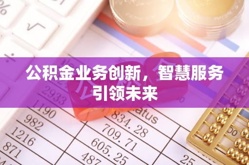 靖远公积金业务创新，智慧服务引领未来