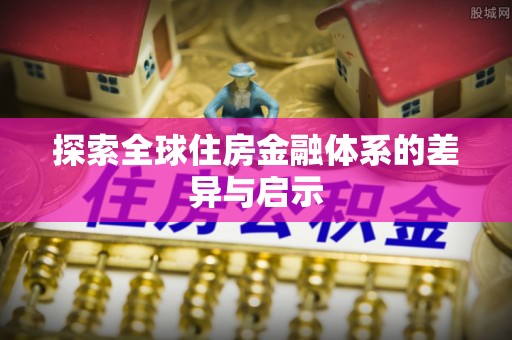 靖远探索全球住房金融体系的差异与启示
