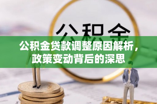 靖远公积金贷款调整原因解析，政策变动背后的深思