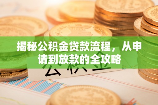 靖远揭秘公积金贷款流程，从申请到放款的全攻略