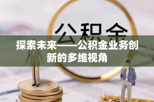 靖远探索未来——公积金业务创新的多维视角