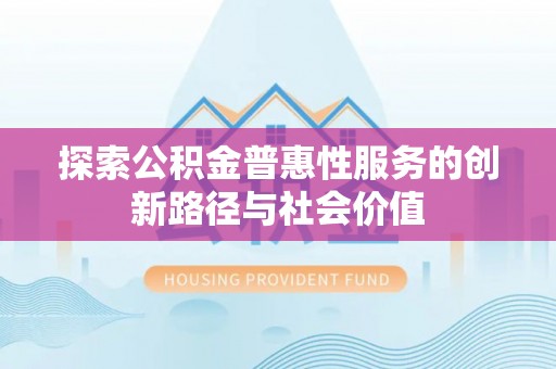 靖远探索公积金普惠性服务的创新路径与社会价值