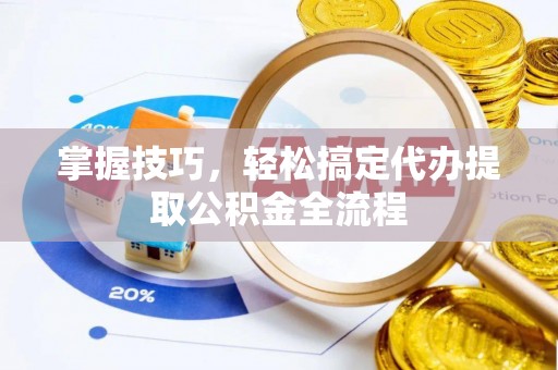 靖远掌握技巧，轻松搞定代办提取公积金全流程