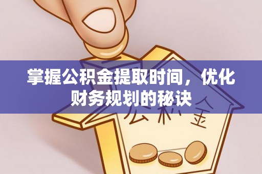 靖远掌握公积金提取时间，优化财务规划的秘诀