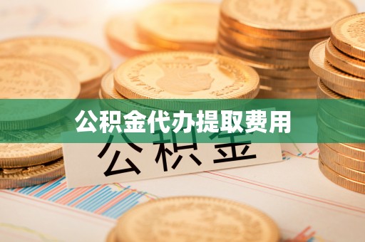 靖远公积金代办提取费用