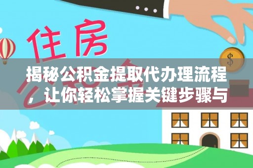 靖远揭秘公积金提取代办理流程，让你轻松掌握关键步骤与注意事项