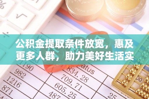 靖远公积金提取条件放宽，惠及更多人群，助力美好生活实现