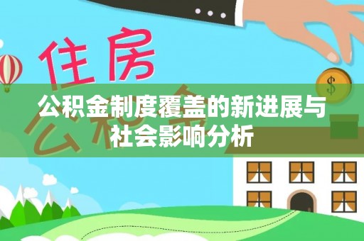 靖远公积金制度覆盖的新进展与社会影响分析