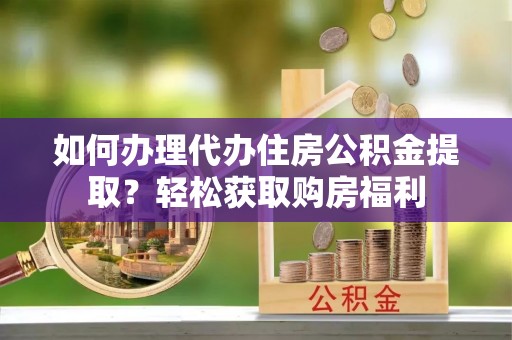 靖远如何办理代办住房公积金提取？轻松获取购房福利