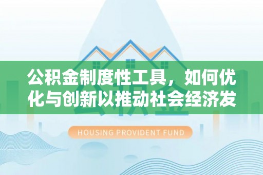 靖远公积金制度性工具，如何优化与创新以推动社会经济发展