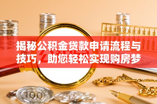 靖远揭秘公积金贷款申请流程与技巧，助您轻松实现购房梦
