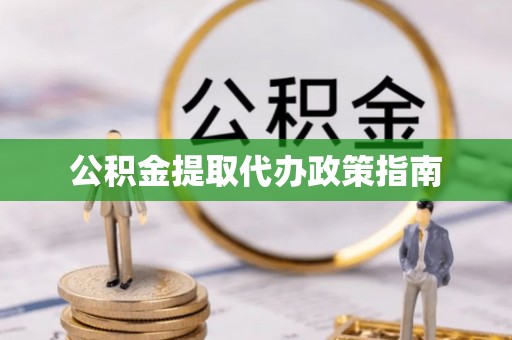 靖远公积金提取代办政策指南