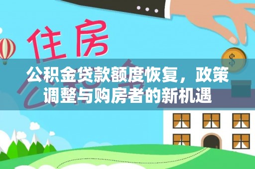 靖远公积金贷款额度恢复，政策调整与购房者的新机遇