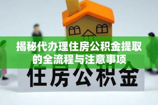 靖远揭秘代办理住房公积金提取的全流程与注意事项
