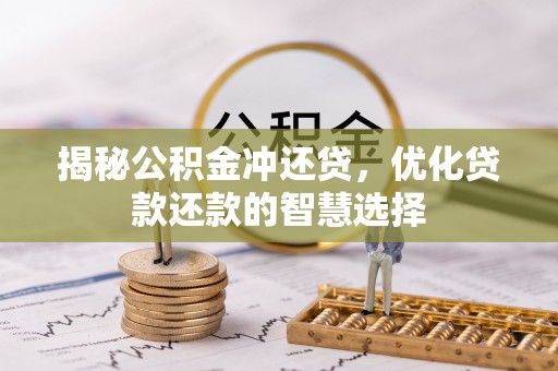 靖远揭秘公积金冲还贷，优化贷款还款的智慧选择