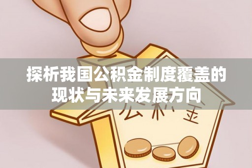 靖远探析我国公积金制度覆盖的现状与未来发展方向