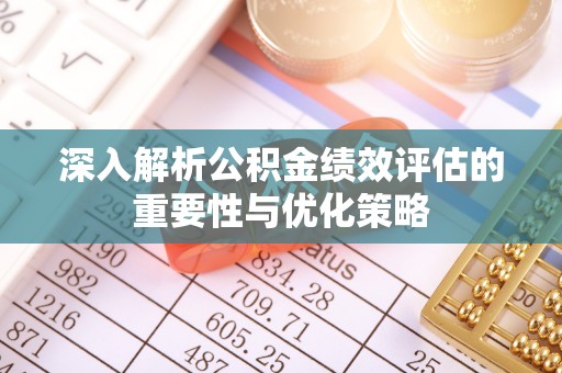 靖远深入解析公积金绩效评估的重要性与优化策略