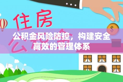 靖远公积金风险防控，构建安全高效的管理体系